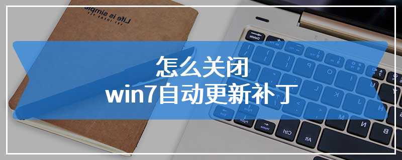 怎么关闭win7自动更新补丁