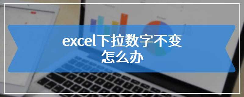 excel下拉数字不变怎么办