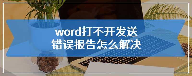 word打不开发送错误报告怎么解决