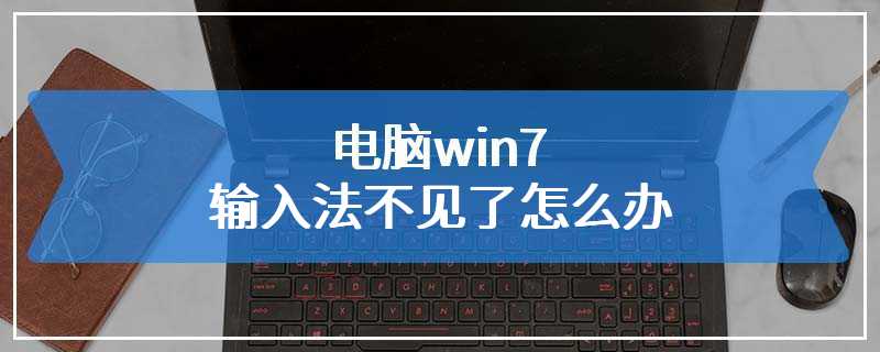 电脑win7输入法不见了怎么办