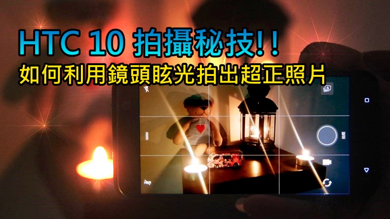 HTC 10 拍摄秘技!! 如何利用镜头眩光拍出超正照片