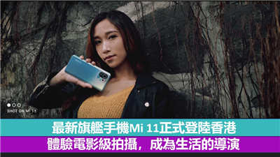 最新旗舰手机Mi 11正式登陆香港    体验电影级拍摄，成为生活的导演