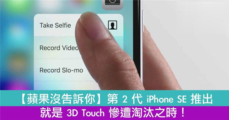 第 2 代 iPhone SE 推出就是 3D Touch 遭到淘汰之时！