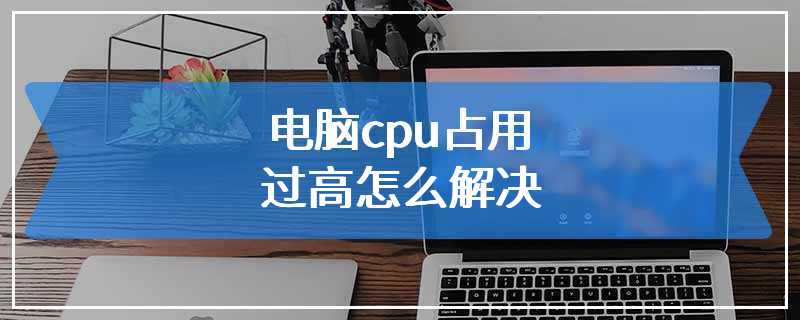 电脑cpu占用过高怎么解决