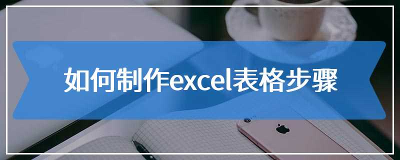 如何制作excel表格步骤