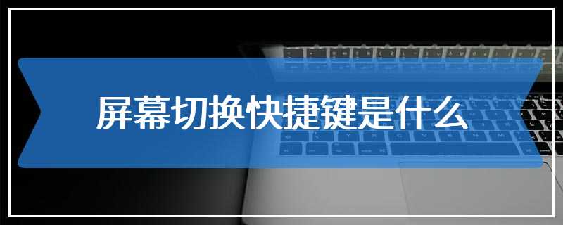 屏幕切换快捷键是什么