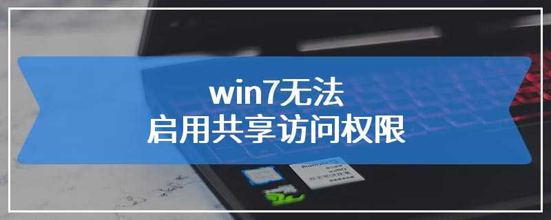 win7无法启用共享访问权限