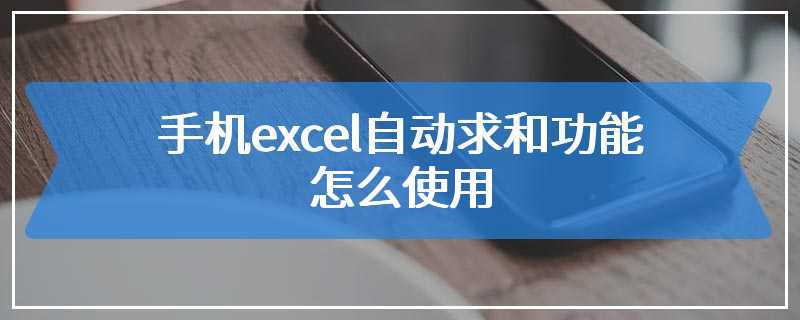 手机excel自动求和功能怎么使用