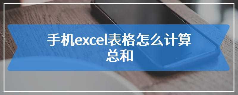 手机excel表格怎么计算总和