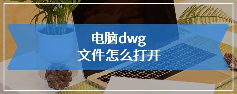 电脑dwg文件怎么打开