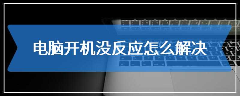 电脑开机没反应怎么解决