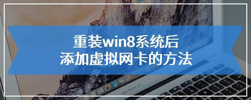 重装win8系统后添加虚拟网卡的方法