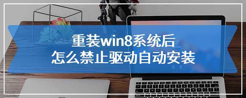 重装win8系统后怎么禁止驱动自动安装