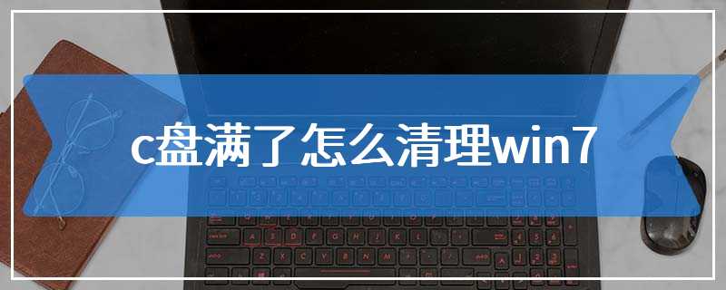 c盘满了怎么清理win7