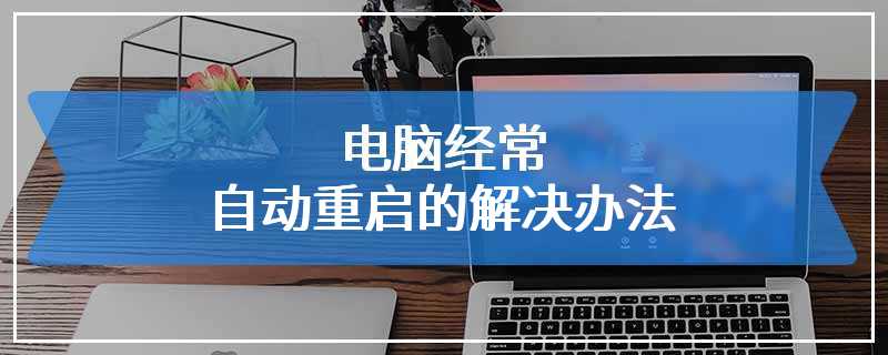 电脑经常自动重启的解决办法