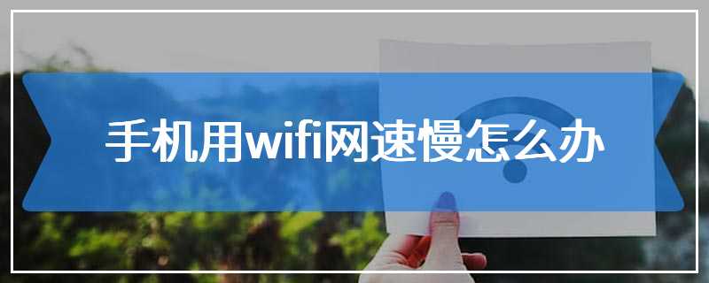 手机用wifi网速慢怎么办
