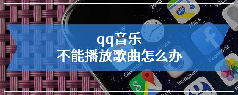 qq音乐不能播放歌曲怎么办