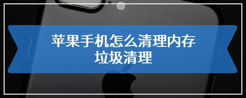 苹果手机怎么清理内存垃圾清理