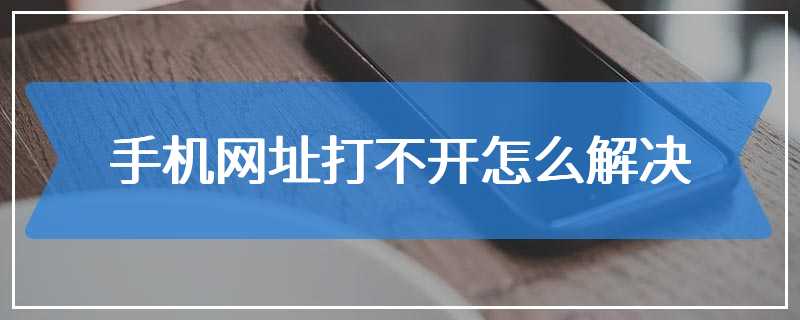 手机网址打不开怎么解决