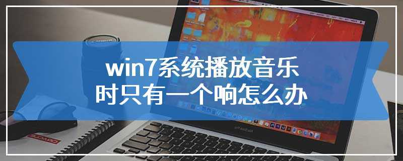 win7系统播放音乐时只有一个响怎么办