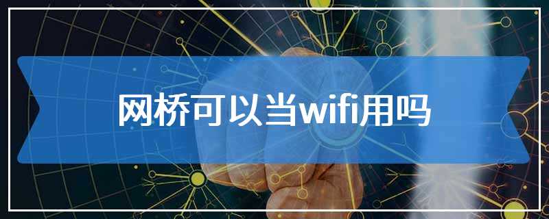 网桥可以当wifi用吗