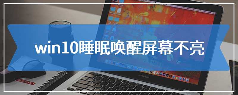 win10睡眠唤醒屏幕不亮