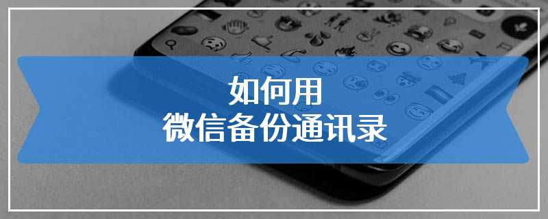 如何用微信备份通讯录