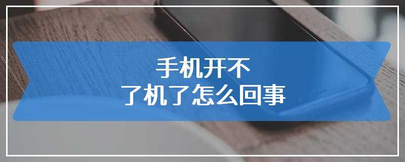 手机开不了机了怎么回事