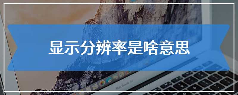 显示分辨率是啥意思