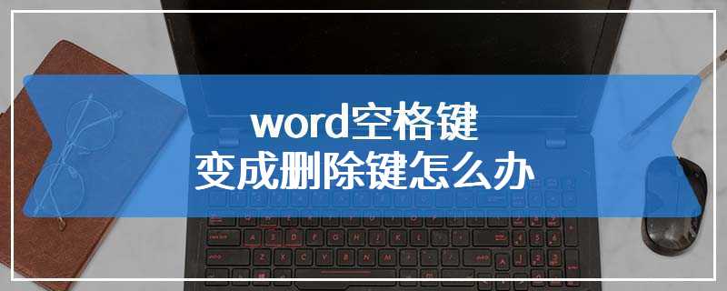 word空格键变成删除键怎么办