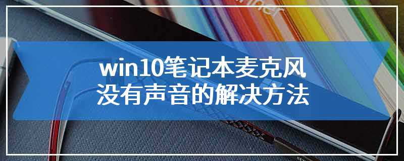 win10笔记本麦克风没有声音的解决方法
