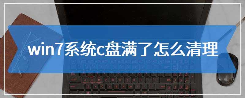 win7系统c盘满了怎么清理