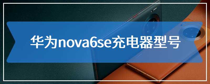 华为nova6se充电器型号