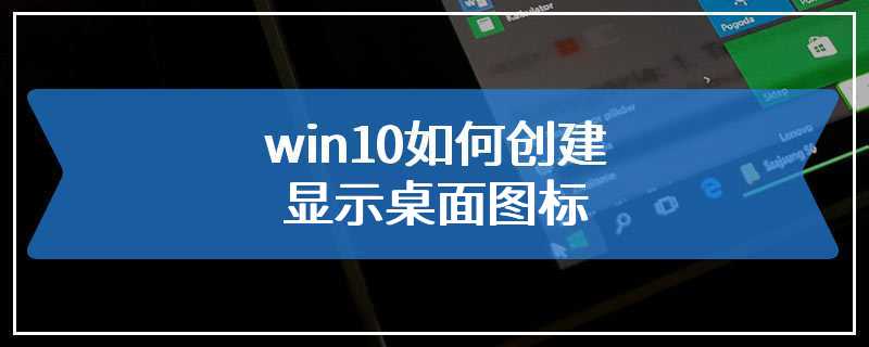win10如何创建显示桌面图标