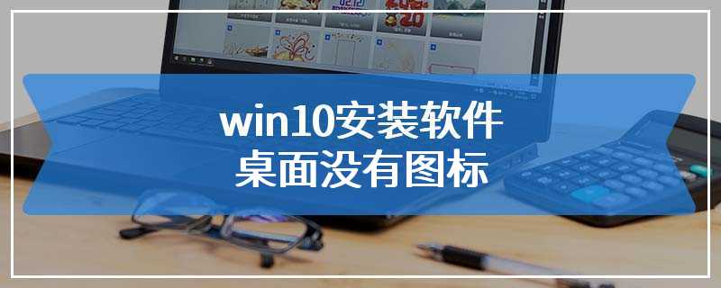 win10安装软件桌面没有图标