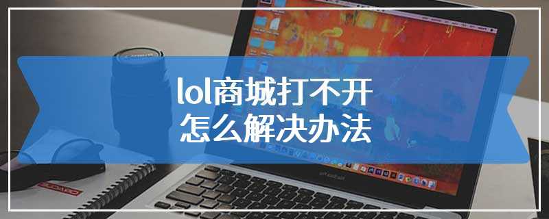 lol商城打不开怎么解决办法