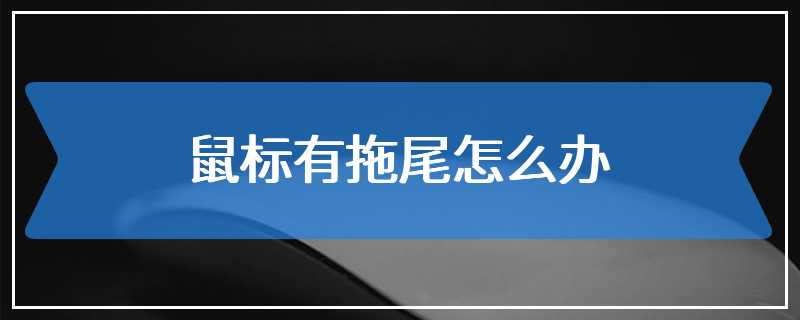 鼠标有拖尾怎么办