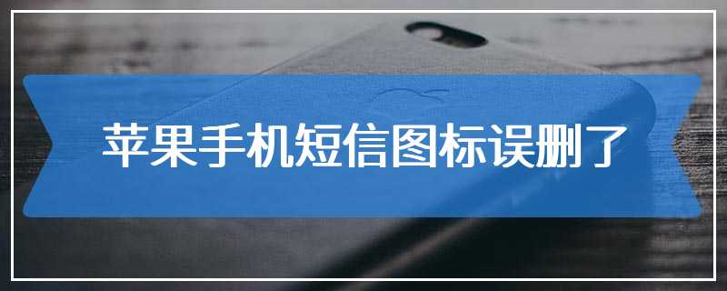 苹果手机短信图标误删了
