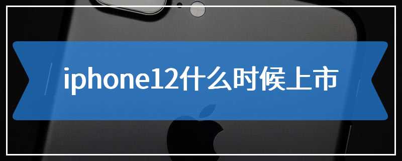 iphone12什么时候上市