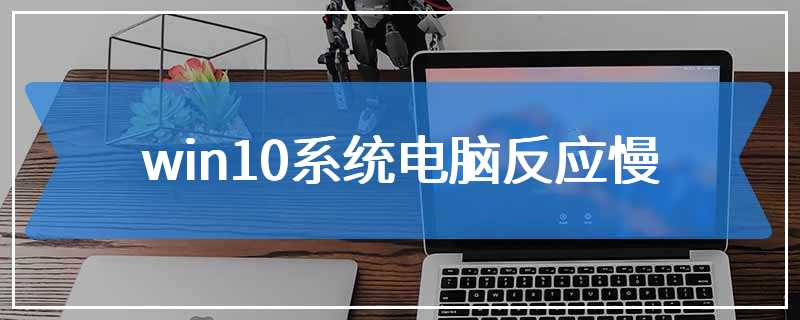 win10系统电脑反应慢