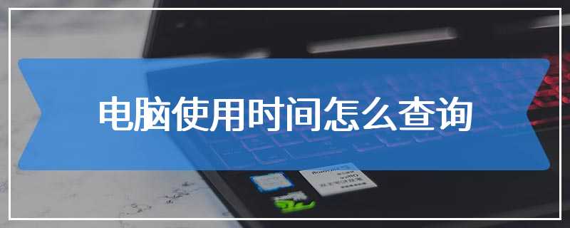电脑使用时间怎么查询