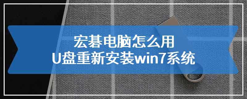 宏碁电脑怎么用U盘重新安装win7系统