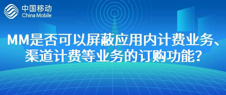 移动：MM是否可以屏蔽应用内计费业务、渠道计费业务、网页计费业务的订购功能？