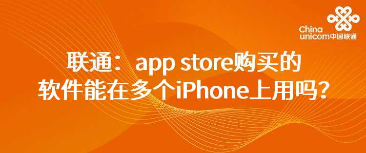 联通：app store购买的软件能在多个iPhone上用吗？