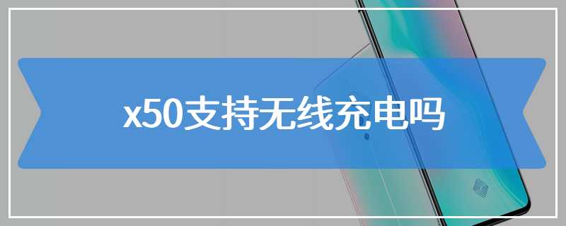 x50支持无线充电吗