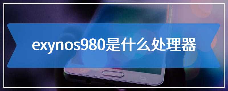 exynos980是什么处理器