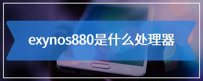 exynos880是什么处理器