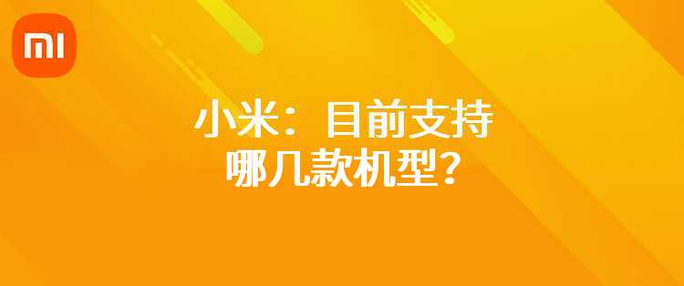 小米：目前支持哪几款机型？