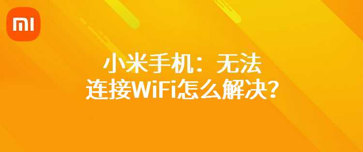 小米手机：无法连接WiFi怎么解决？