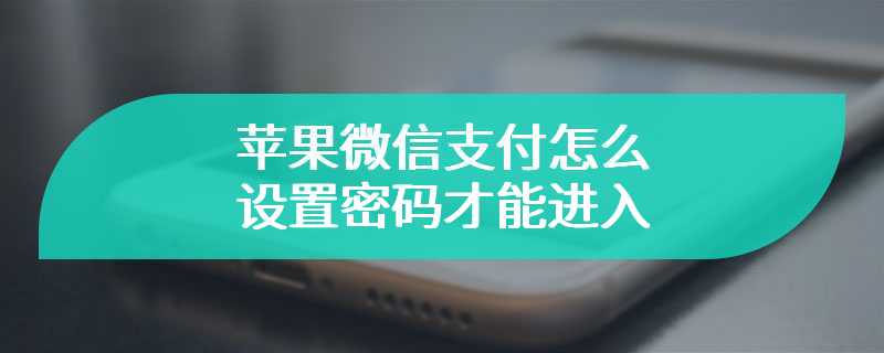 苹果微信支付怎么设置密码才能进入